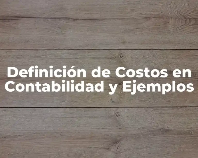 Definición de Costos en Contabilidad y Ejemplos