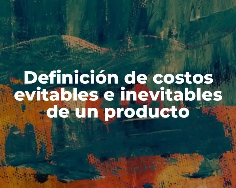 Definición de costos evitables e inevitables de un producto