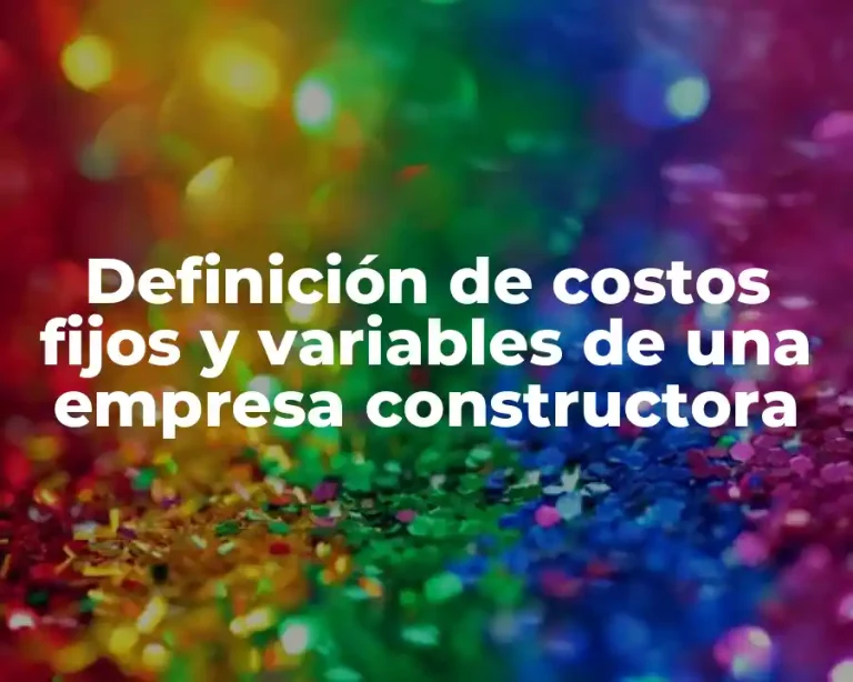 Definición de costos fijos y variables de una empresa constructora