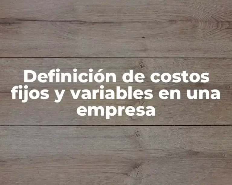 Definición de costos fijos y variables en una empresa