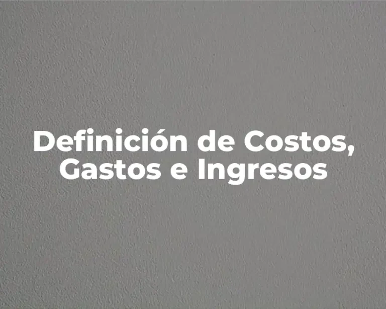 Definición de Costos, Gastos e Ingresos
