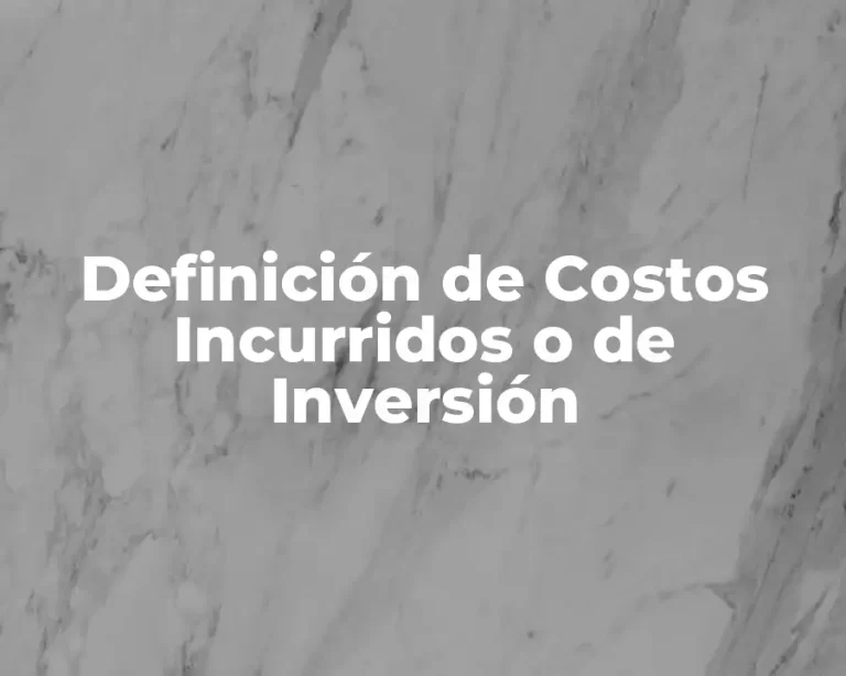 Definición de Costos Incurridos o de Inversión