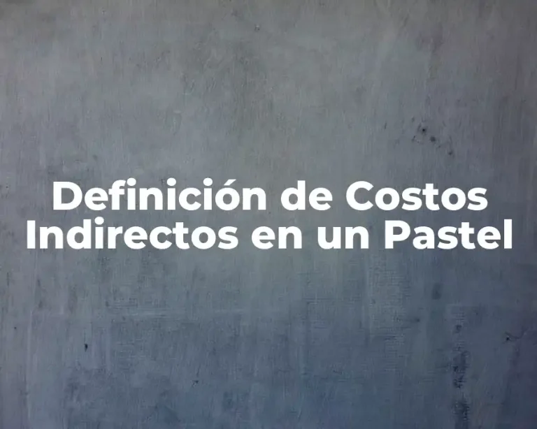 Definición de Costos Indirectos en un Pastel