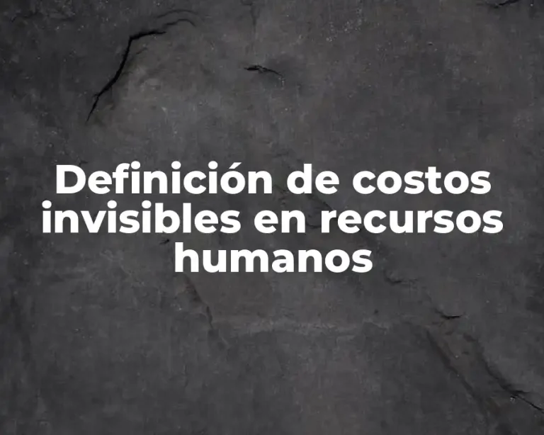 Definición de costos invisibles en recursos humanos