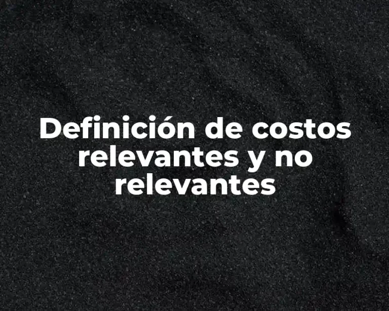 Definición de costos relevantes y no relevantes