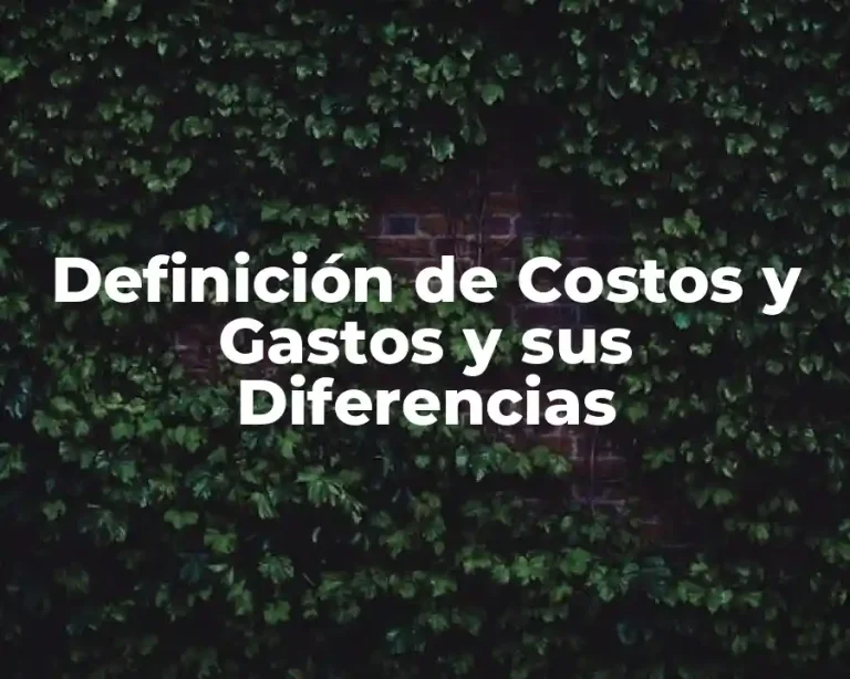 Definición de Costos y Gastos y sus Diferencias