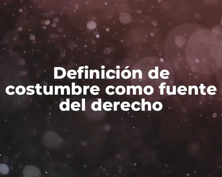 Definición de costumbre como fuente del derecho