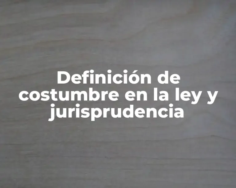 Definición de costumbre en la ley y jurisprudencia