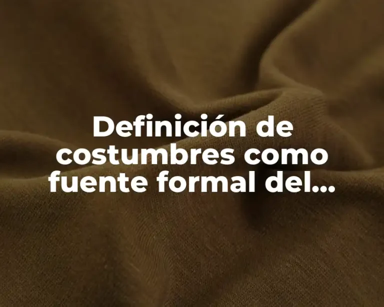 Definición de costumbres como fuente formal del derecho