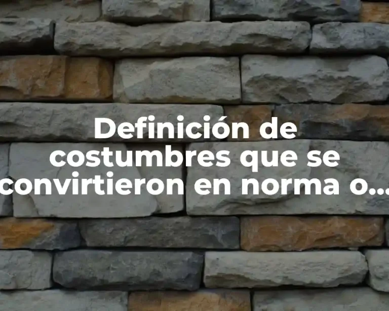 Definición de costumbres que se convirtieron en norma o ley