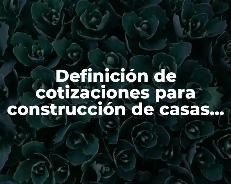 Definición de cotizaciones para construcción de casas en Querétaro
