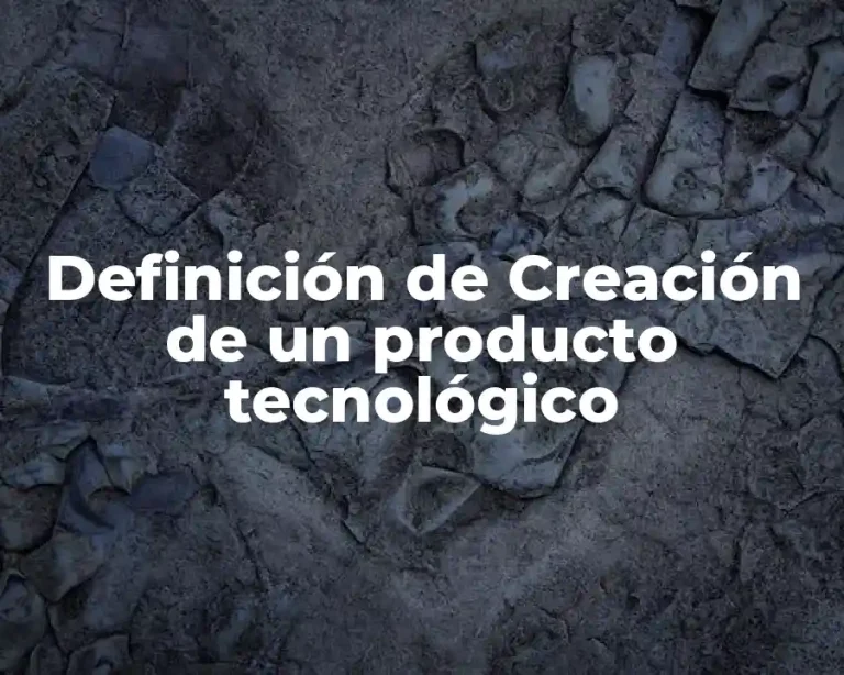 Definición de Creación de un producto tecnológico