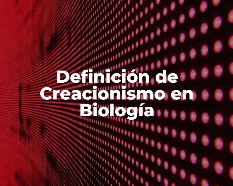 Definición de Creacionismo en Biología