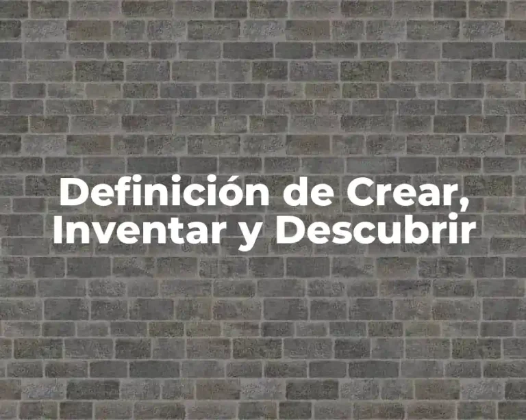 Definición de Crear, Inventar y Descubrir