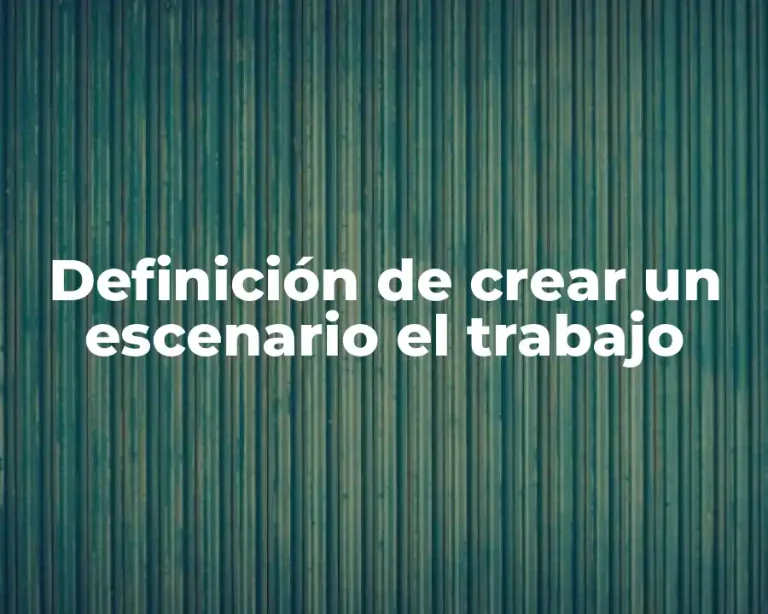 Definición de crear un escenario el trabajo