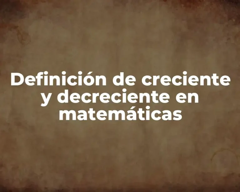 Definición de creciente y decreciente en matemáticas