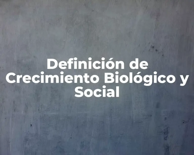 Definición de Crecimiento Biológico y Social