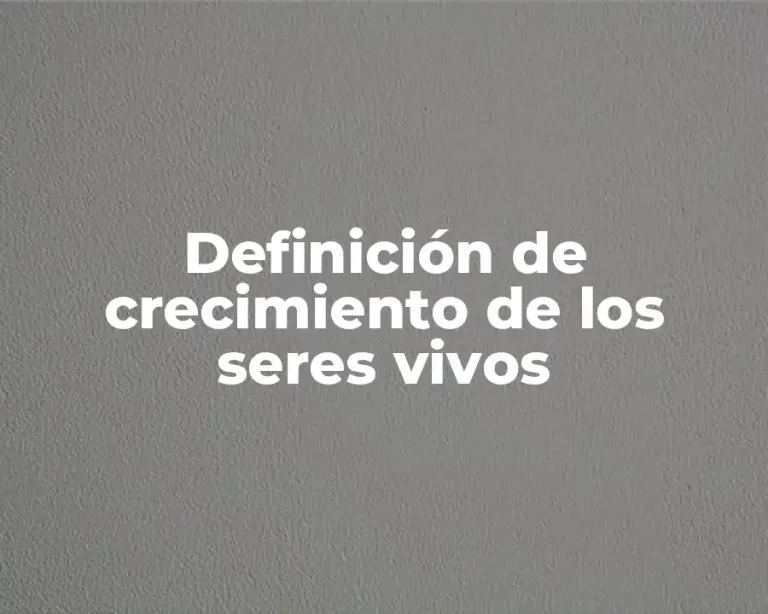 Definición de crecimiento de los seres vivos