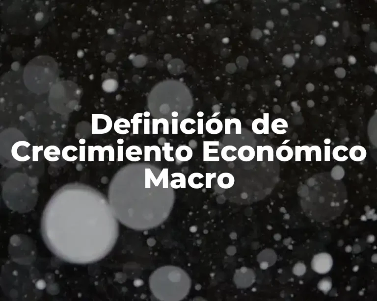 Definición de Crecimiento Económico Macro