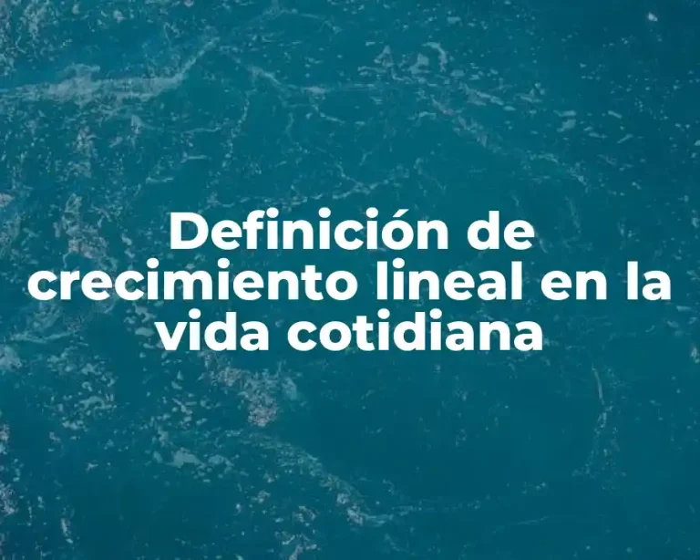 Definición de crecimiento lineal en la vida cotidiana