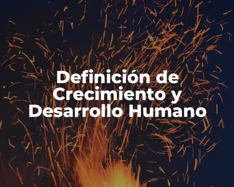 Definición de Crecimiento y Desarrollo Humano