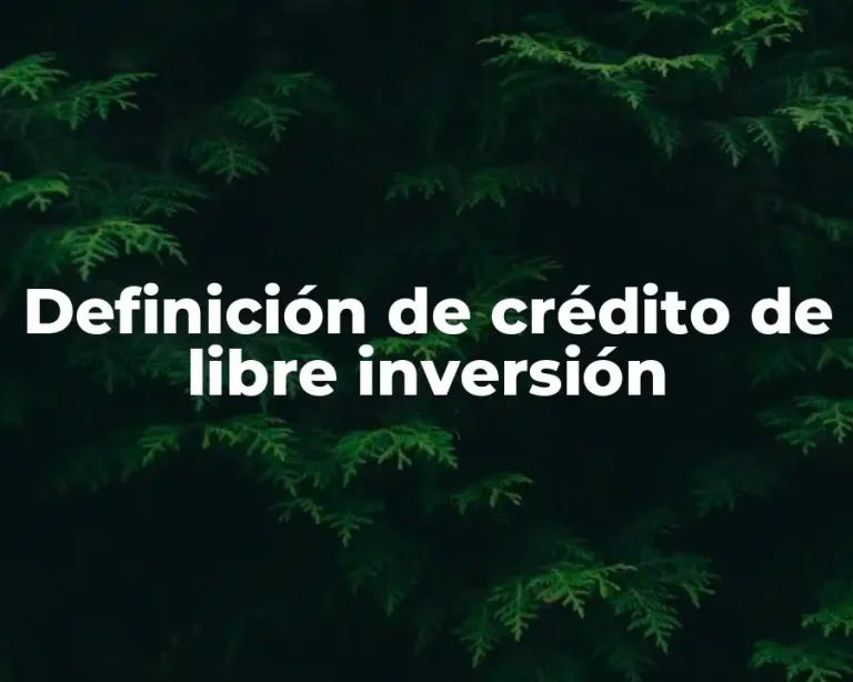 Definición de crédito de libre inversión