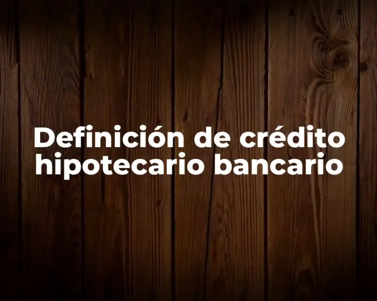 Definición de crédito hipotecario bancario