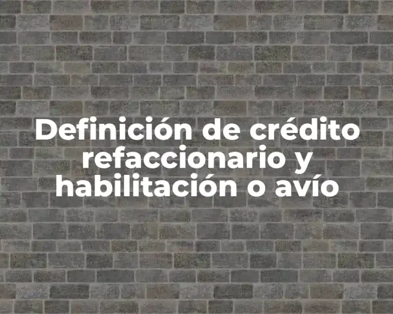 Definición de crédito refaccionario y habilitación o avío