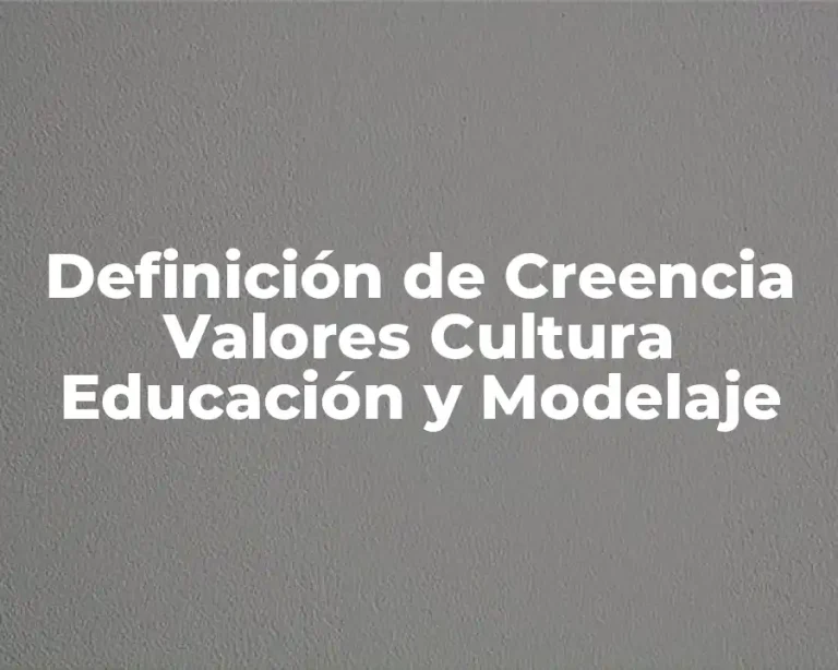 Definición de Creencia Valores Cultura Educación y Modelaje