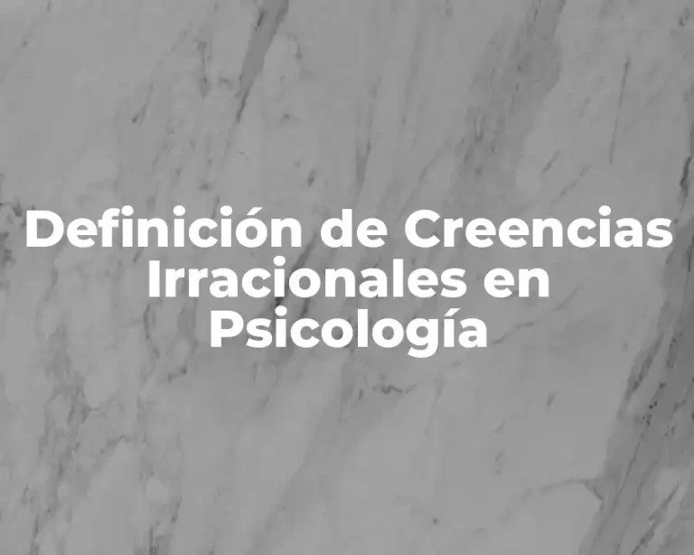 Definición de Creencias Irracionales en Psicología