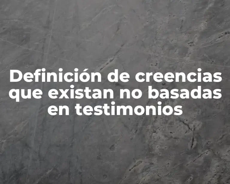 Definición de creencias que existan no basadas en testimonios