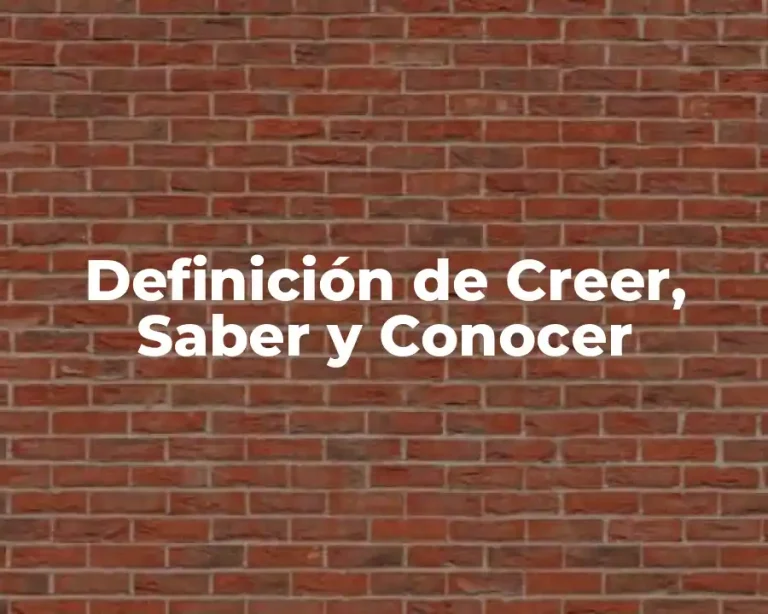 Definición de Creer, Saber y Conocer