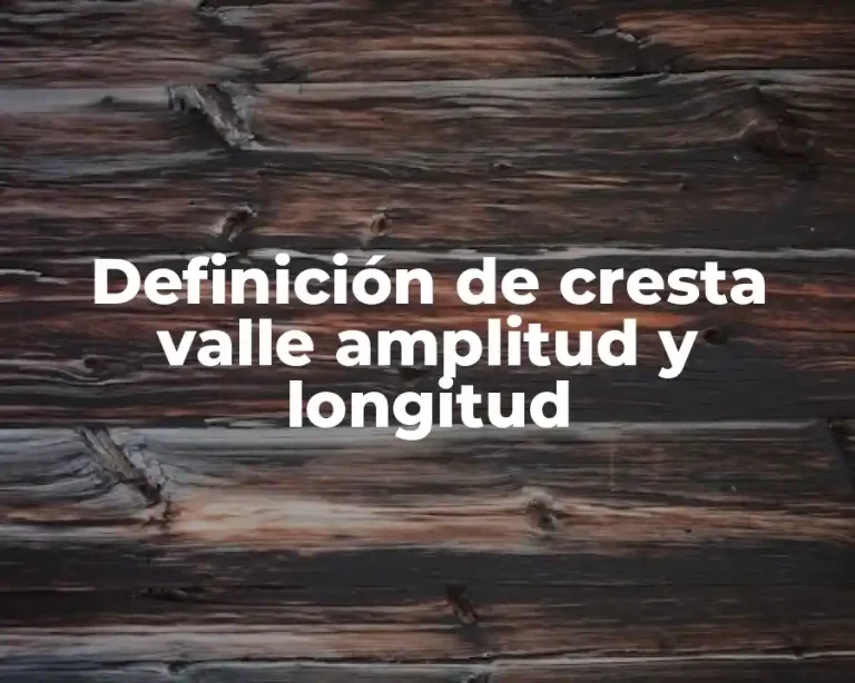 Definición de cresta valle amplitud y longitud