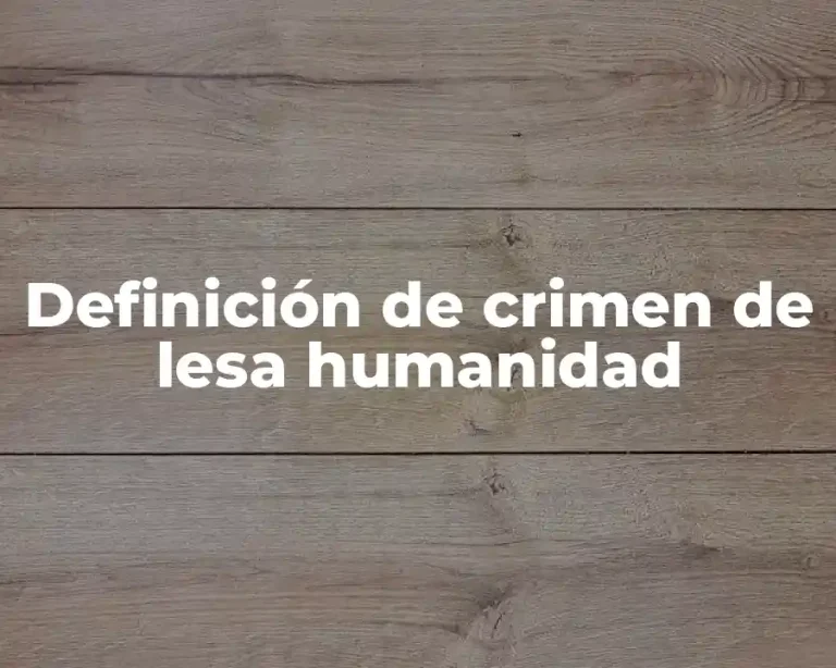 Definición de crimen de lesa humanidad