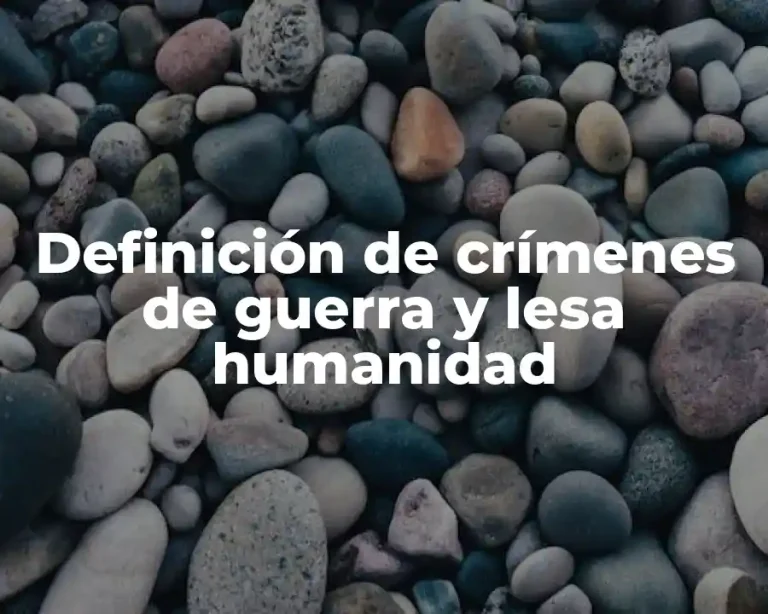 Definición de crímenes de guerra y lesa humanidad