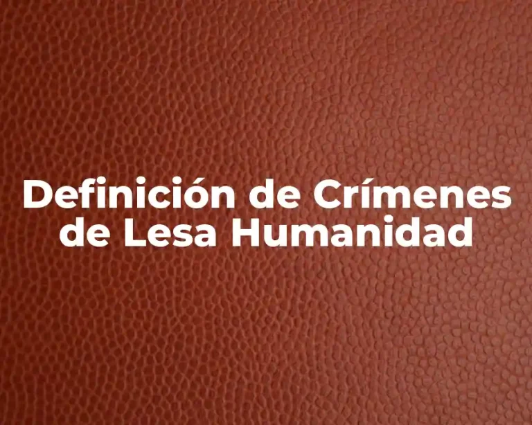 Definición de Crímenes de Lesa Humanidad