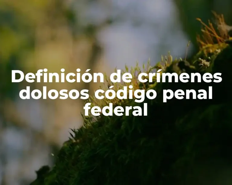 Definición de crímenes dolosos código penal federal