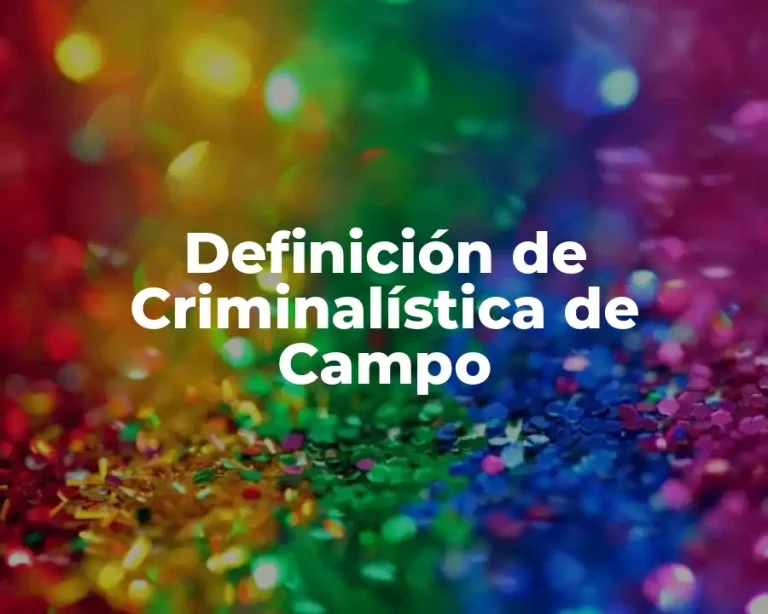 Definición de Criminalística de Campo