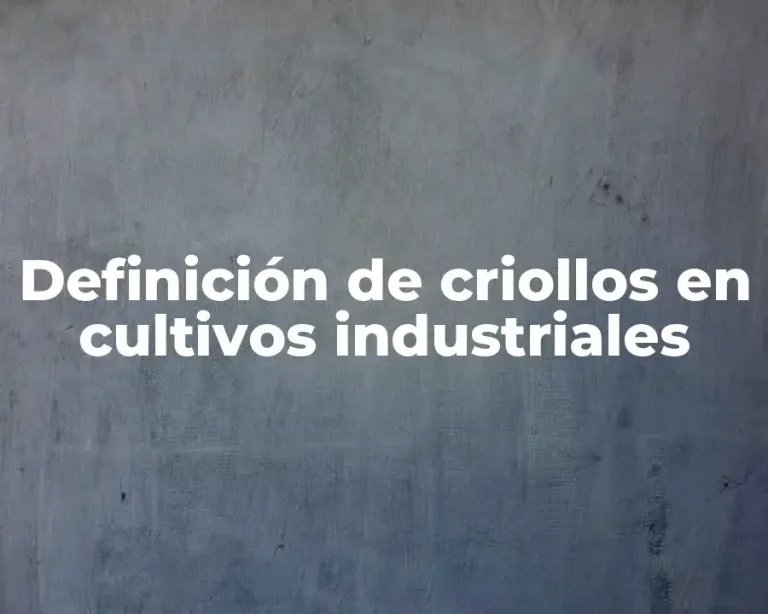 Definición de criollos en cultivos industriales