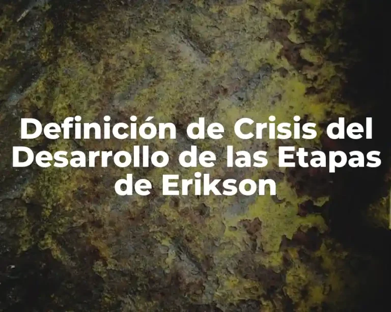 Definición de Crisis del Desarrollo de las Etapas de Erikson