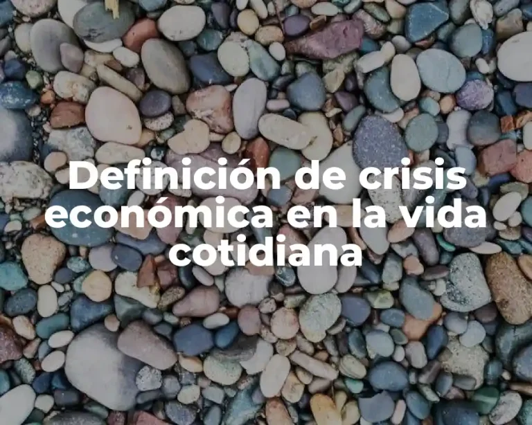Definición de crisis económica en la vida cotidiana