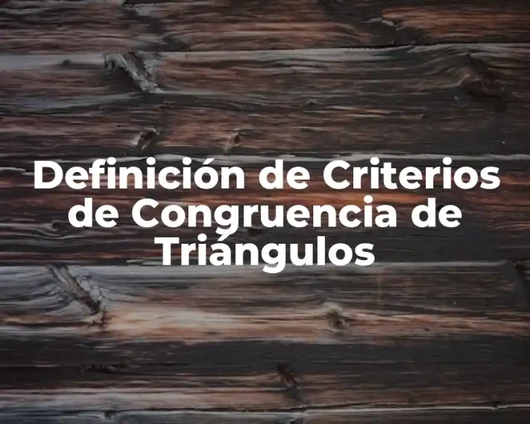 Definición de Criterios de Congruencia de Triángulos