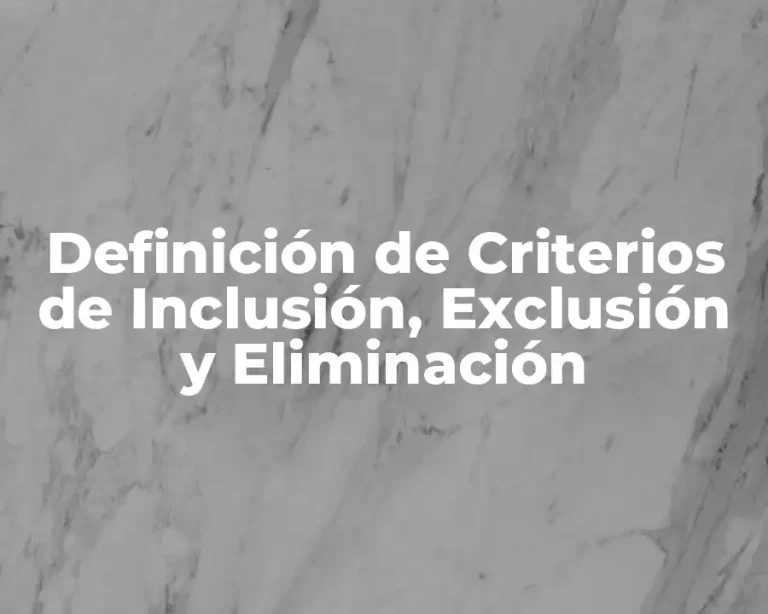 Definición de Criterios de Inclusión, Exclusión y Eliminación