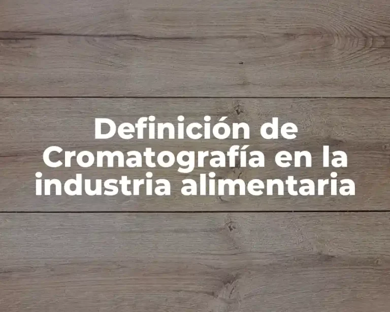 Definición de Cromatografía en la industria alimentaria