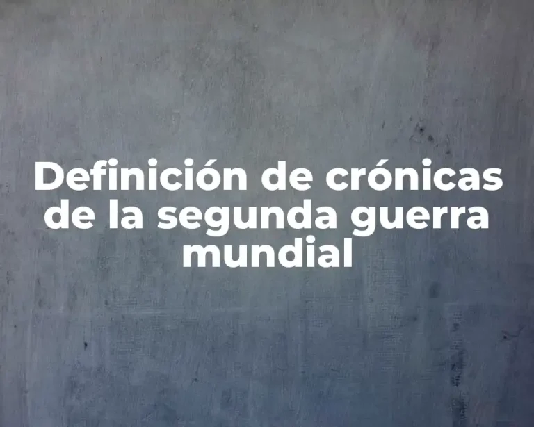 Definición de crónicas de la segunda guerra mundial