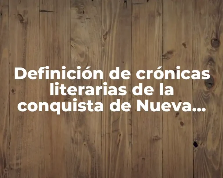 Definición de crónicas literarias de la conquista de Nueva España