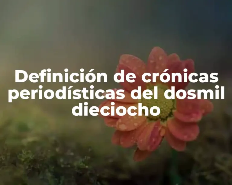 Definición de crónicas periodísticas del dosmil dieciocho