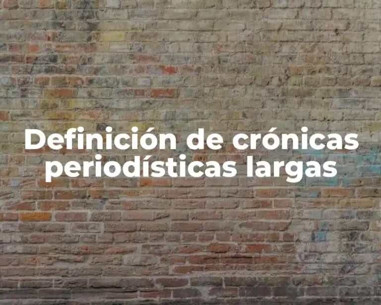 Definición de crónicas periodísticas largas