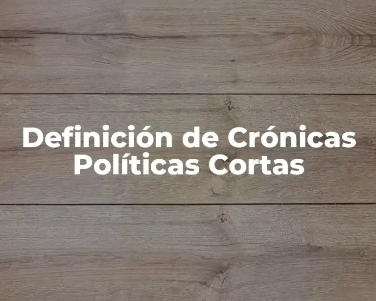 Definición de Crónicas Políticas Cortas