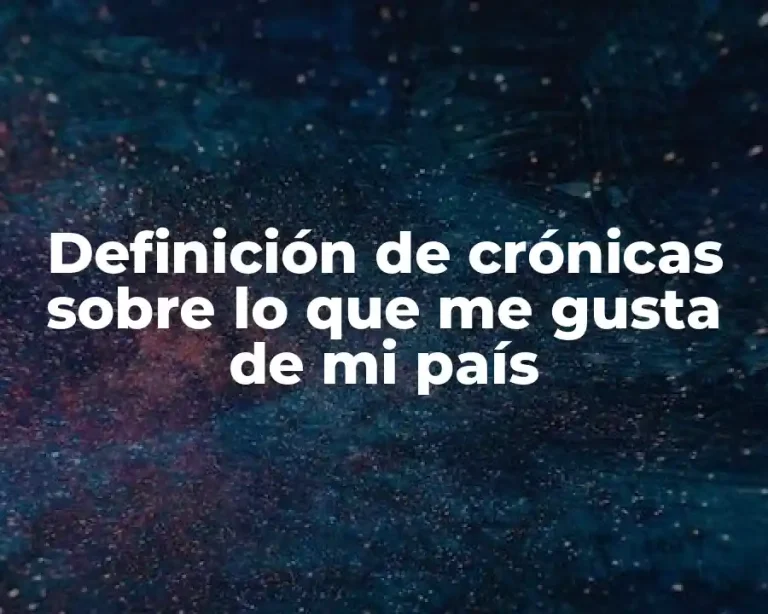 Definición de crónicas sobre lo que me gusta de mi país